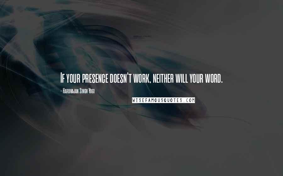 Harbhajan Singh Yogi Quotes: If your presence doesn't work, neither will your word.