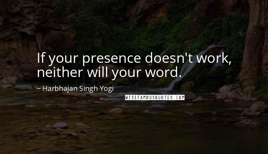 Harbhajan Singh Yogi Quotes: If your presence doesn't work, neither will your word.