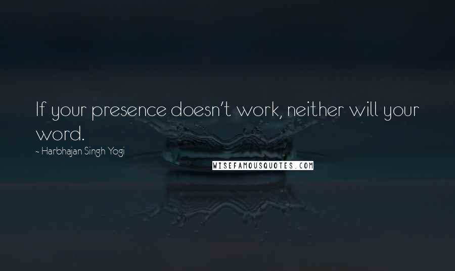 Harbhajan Singh Yogi Quotes: If your presence doesn't work, neither will your word.