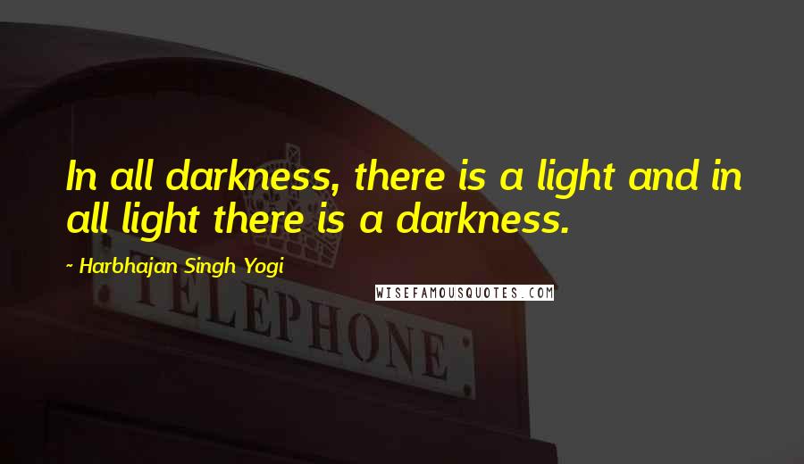 Harbhajan Singh Yogi Quotes: In all darkness, there is a light and in all light there is a darkness.