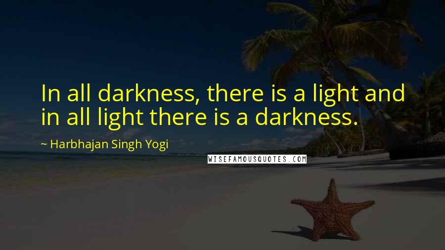 Harbhajan Singh Yogi Quotes: In all darkness, there is a light and in all light there is a darkness.