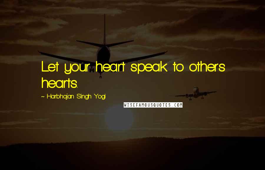 Harbhajan Singh Yogi Quotes: Let your heart speak to others hearts.