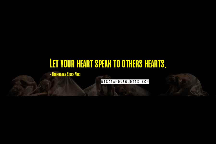 Harbhajan Singh Yogi Quotes: Let your heart speak to others hearts.