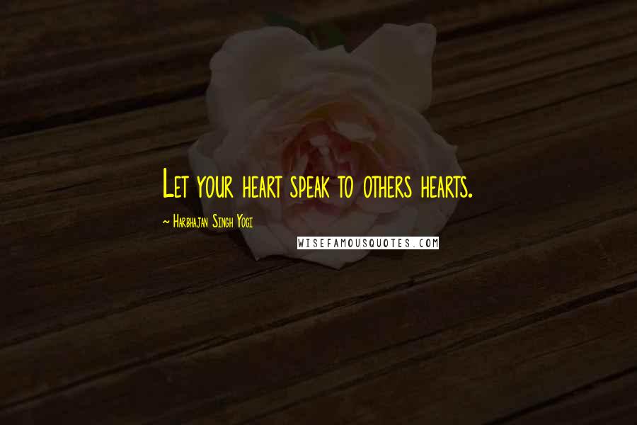 Harbhajan Singh Yogi Quotes: Let your heart speak to others hearts.