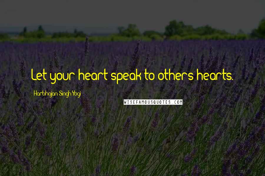 Harbhajan Singh Yogi Quotes: Let your heart speak to others hearts.