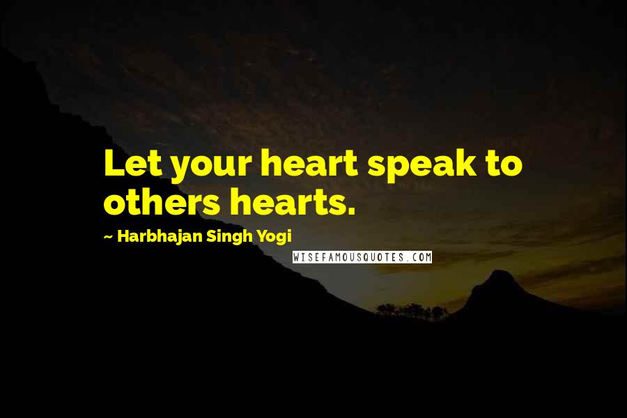 Harbhajan Singh Yogi Quotes: Let your heart speak to others hearts.