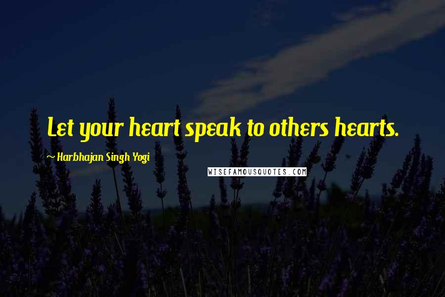 Harbhajan Singh Yogi Quotes: Let your heart speak to others hearts.