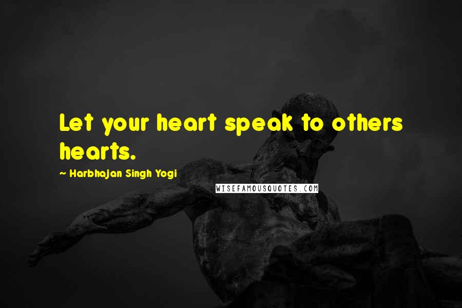 Harbhajan Singh Yogi Quotes: Let your heart speak to others hearts.