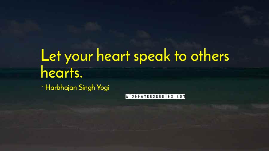 Harbhajan Singh Yogi Quotes: Let your heart speak to others hearts.