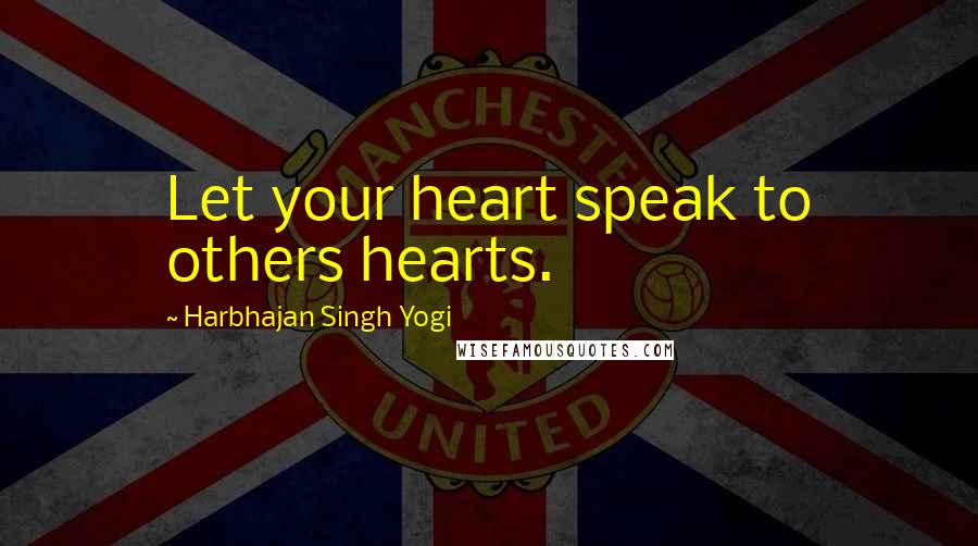 Harbhajan Singh Yogi Quotes: Let your heart speak to others hearts.