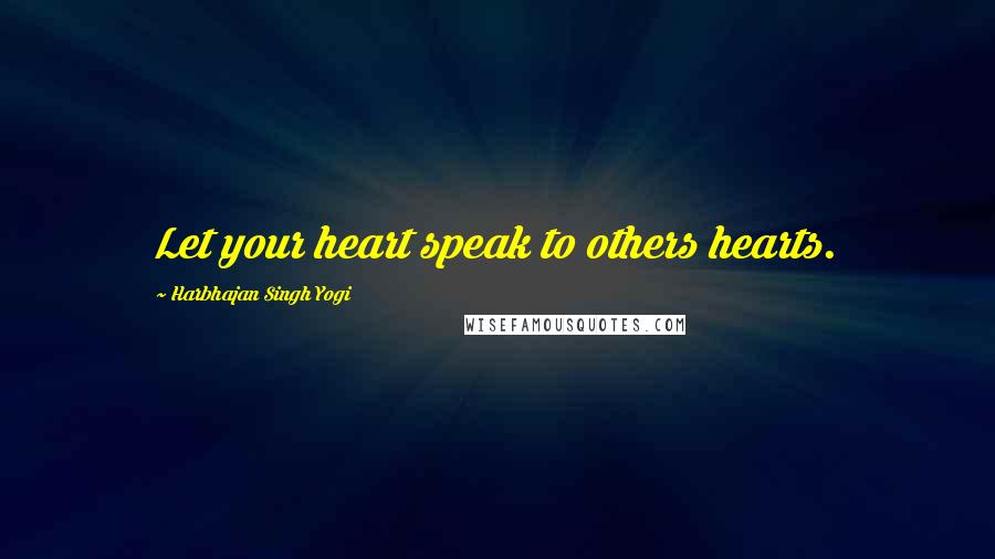 Harbhajan Singh Yogi Quotes: Let your heart speak to others hearts.