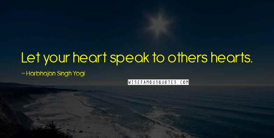 Harbhajan Singh Yogi Quotes: Let your heart speak to others hearts.