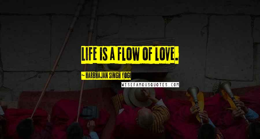 Harbhajan Singh Yogi Quotes: Life is a flow of love.