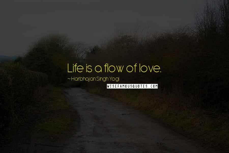 Harbhajan Singh Yogi Quotes: Life is a flow of love.