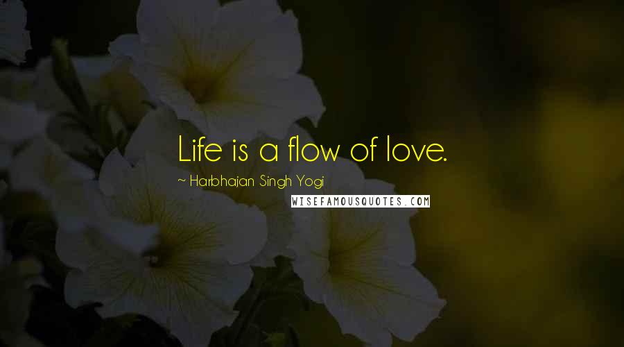 Harbhajan Singh Yogi Quotes: Life is a flow of love.