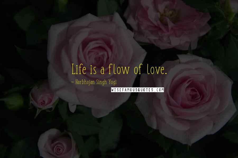 Harbhajan Singh Yogi Quotes: Life is a flow of love.