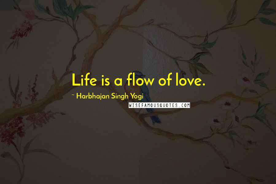 Harbhajan Singh Yogi Quotes: Life is a flow of love.