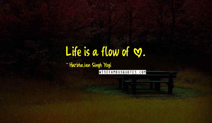 Harbhajan Singh Yogi Quotes: Life is a flow of love.