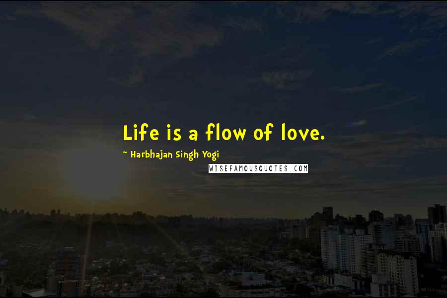 Harbhajan Singh Yogi Quotes: Life is a flow of love.