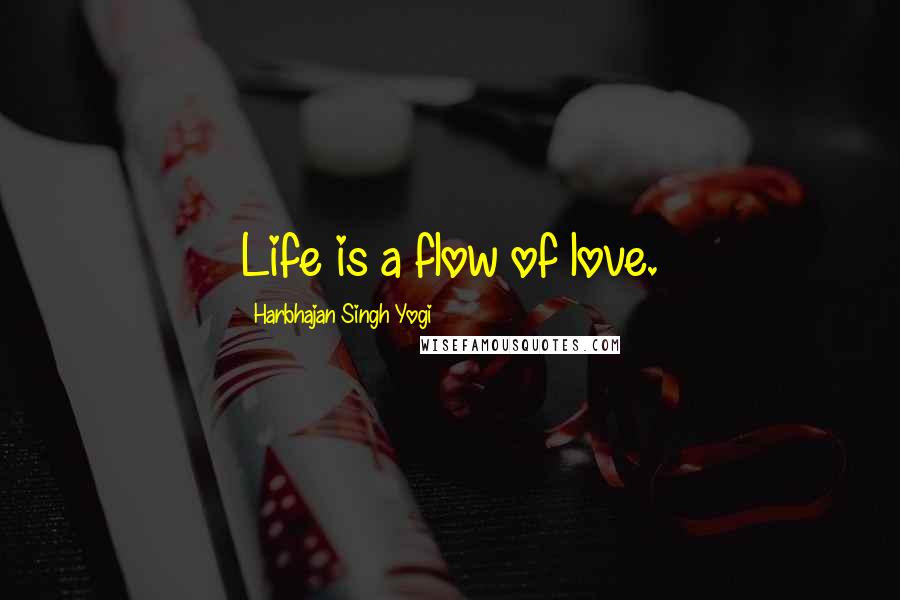 Harbhajan Singh Yogi Quotes: Life is a flow of love.