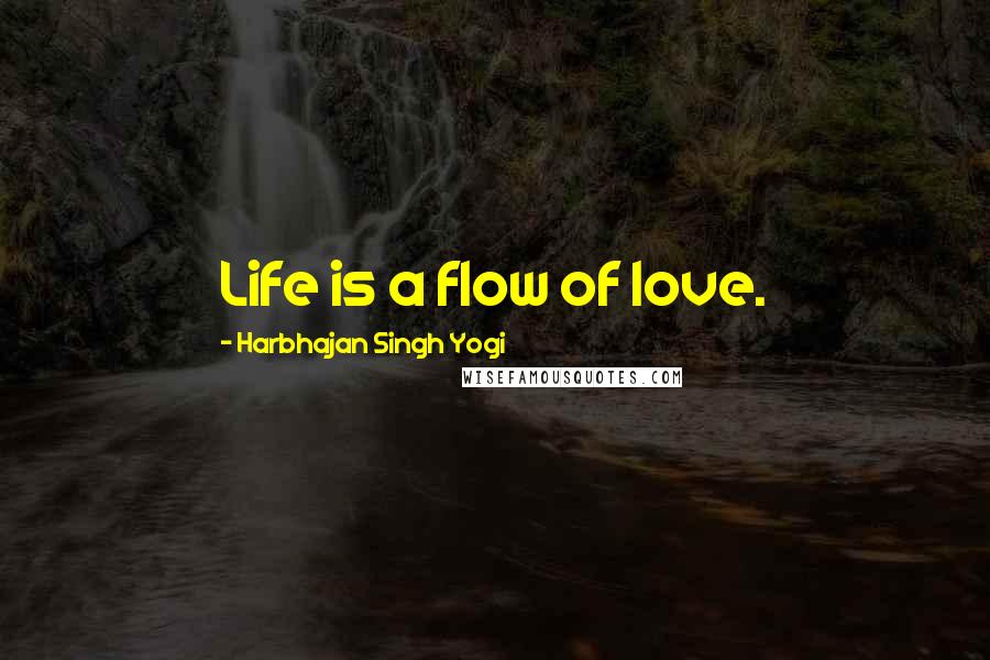 Harbhajan Singh Yogi Quotes: Life is a flow of love.