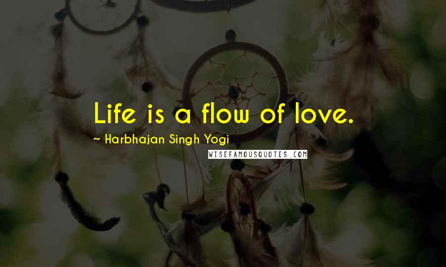 Harbhajan Singh Yogi Quotes: Life is a flow of love.