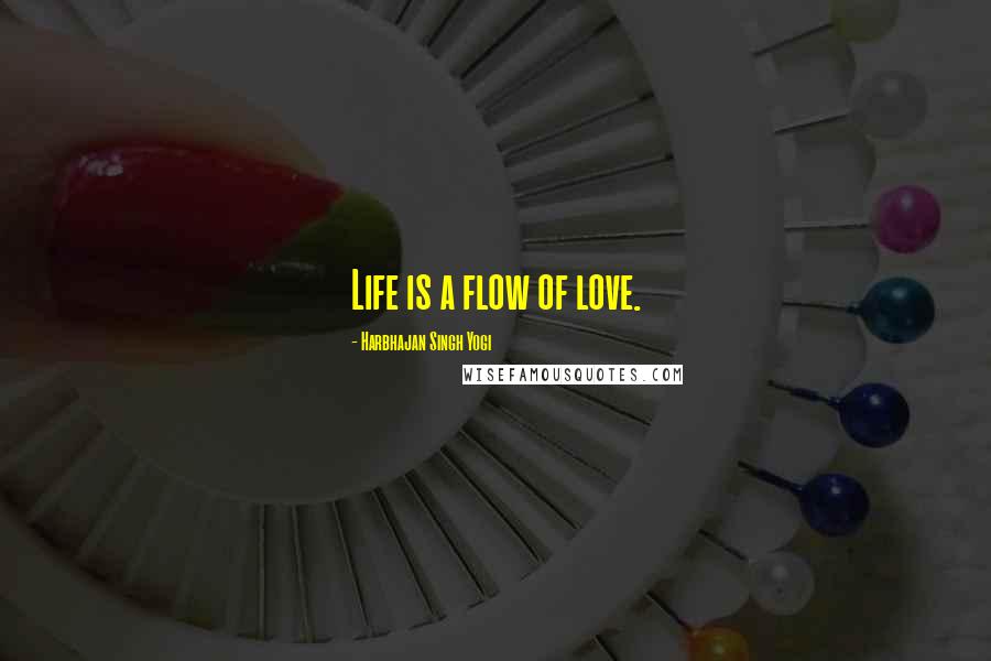 Harbhajan Singh Yogi Quotes: Life is a flow of love.