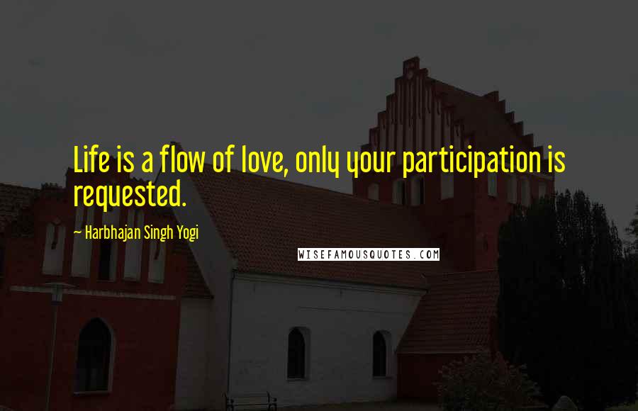 Harbhajan Singh Yogi Quotes: Life is a flow of love, only your participation is requested.