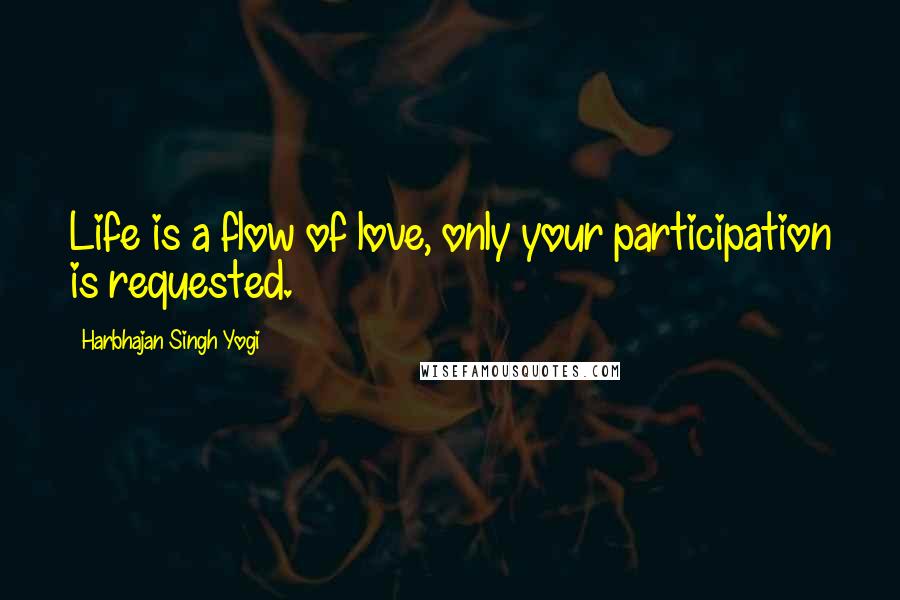 Harbhajan Singh Yogi Quotes: Life is a flow of love, only your participation is requested.