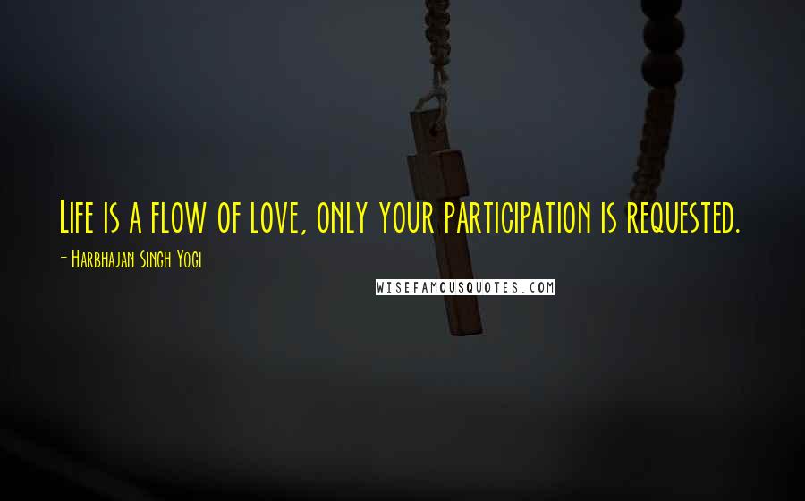Harbhajan Singh Yogi Quotes: Life is a flow of love, only your participation is requested.