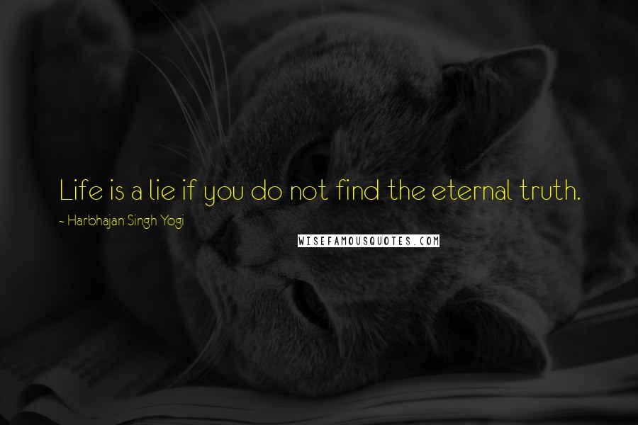 Harbhajan Singh Yogi Quotes: Life is a lie if you do not find the eternal truth.