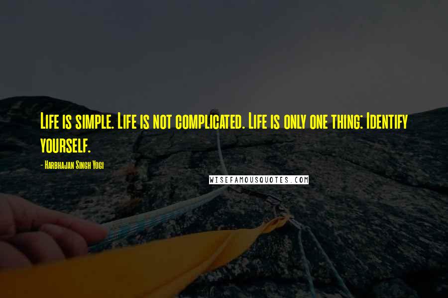 Harbhajan Singh Yogi Quotes: Life is simple. Life is not complicated. Life is only one thing: Identify yourself.