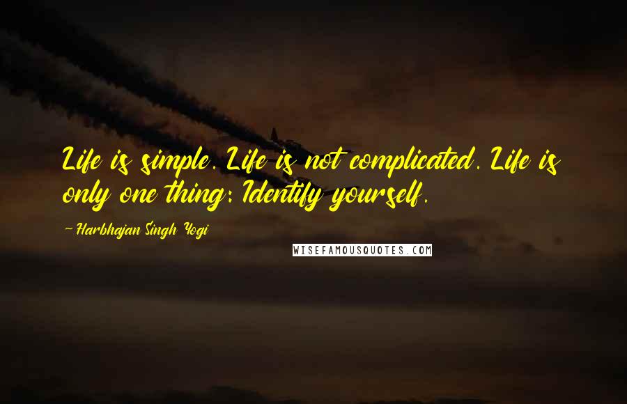 Harbhajan Singh Yogi Quotes: Life is simple. Life is not complicated. Life is only one thing: Identify yourself.