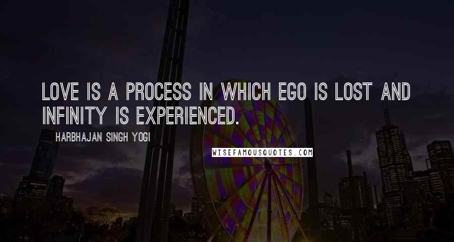 Harbhajan Singh Yogi Quotes: Love is a process in which ego is lost and infinity is experienced.