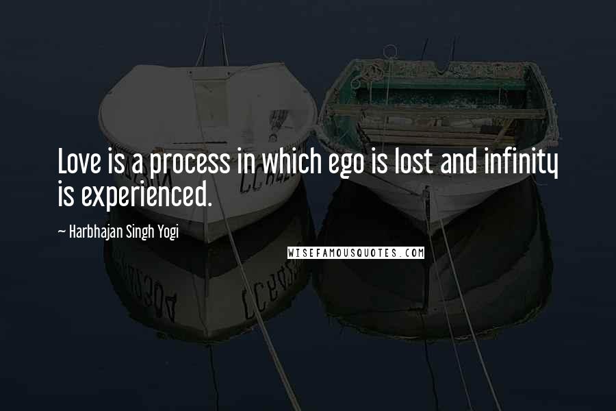 Harbhajan Singh Yogi Quotes: Love is a process in which ego is lost and infinity is experienced.