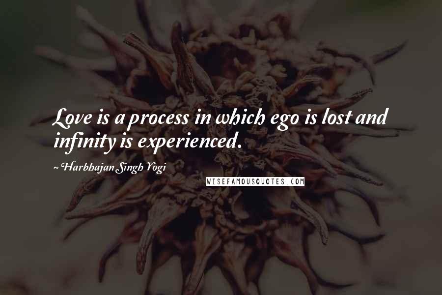 Harbhajan Singh Yogi Quotes: Love is a process in which ego is lost and infinity is experienced.