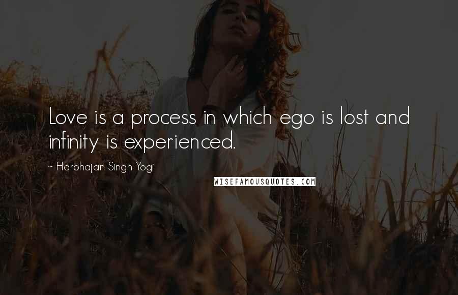 Harbhajan Singh Yogi Quotes: Love is a process in which ego is lost and infinity is experienced.