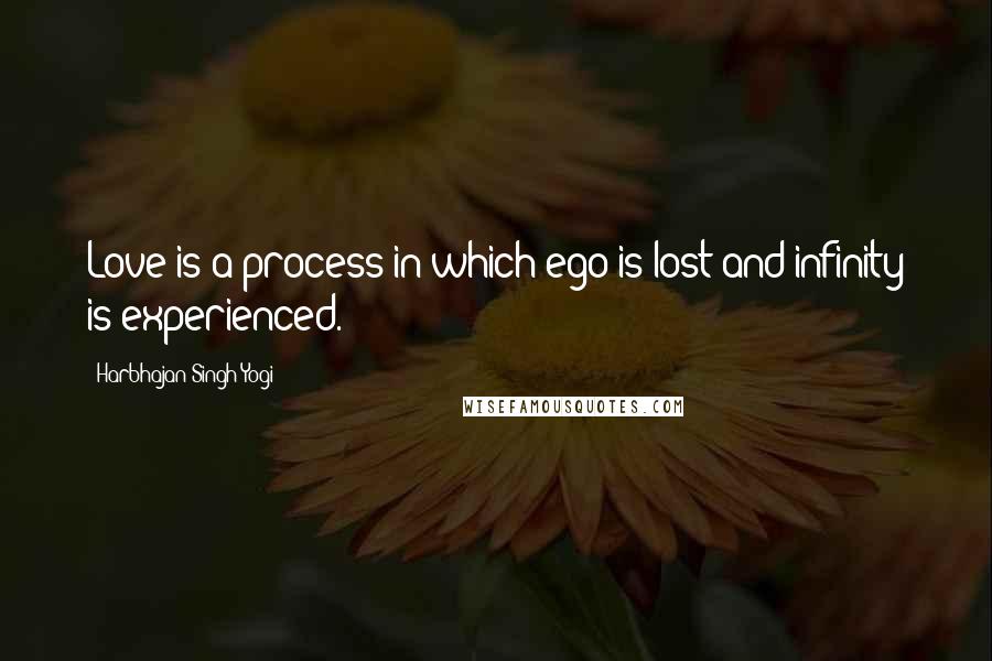 Harbhajan Singh Yogi Quotes: Love is a process in which ego is lost and infinity is experienced.