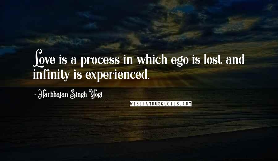 Harbhajan Singh Yogi Quotes: Love is a process in which ego is lost and infinity is experienced.