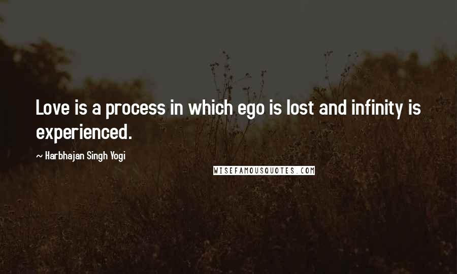 Harbhajan Singh Yogi Quotes: Love is a process in which ego is lost and infinity is experienced.