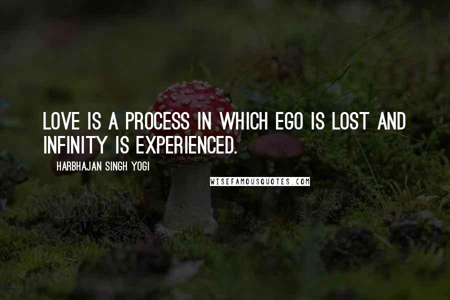 Harbhajan Singh Yogi Quotes: Love is a process in which ego is lost and infinity is experienced.