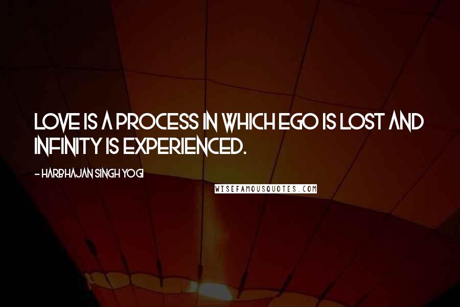 Harbhajan Singh Yogi Quotes: Love is a process in which ego is lost and infinity is experienced.