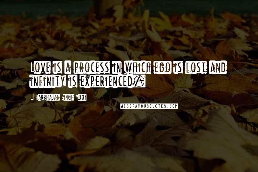 Harbhajan Singh Yogi Quotes: Love is a process in which ego is lost and infinity is experienced.