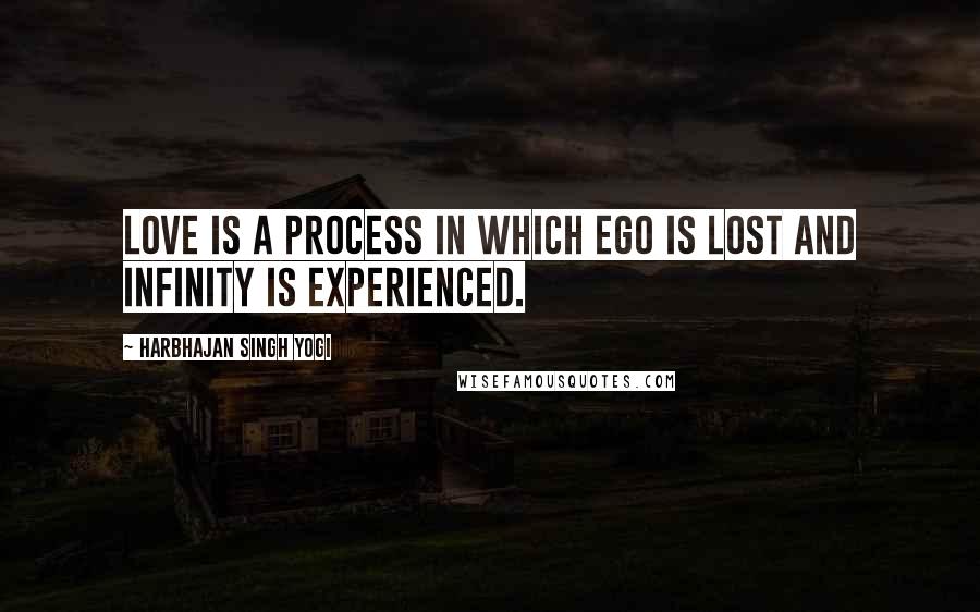 Harbhajan Singh Yogi Quotes: Love is a process in which ego is lost and infinity is experienced.