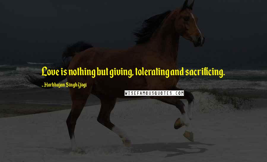 Harbhajan Singh Yogi Quotes: Love is nothing but giving, tolerating and sacrificing.