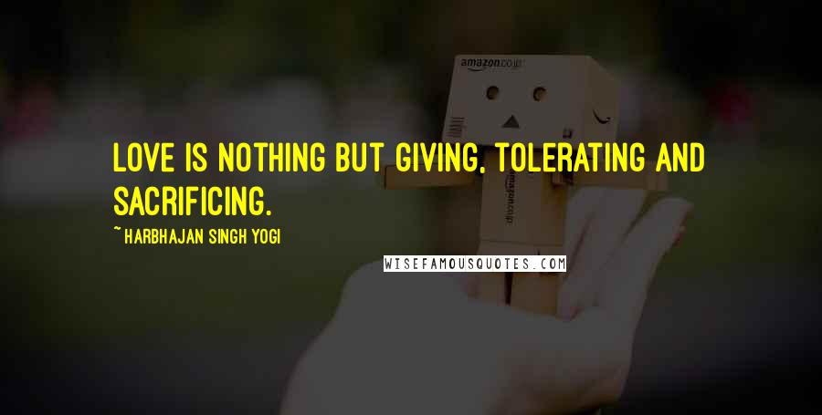 Harbhajan Singh Yogi Quotes: Love is nothing but giving, tolerating and sacrificing.