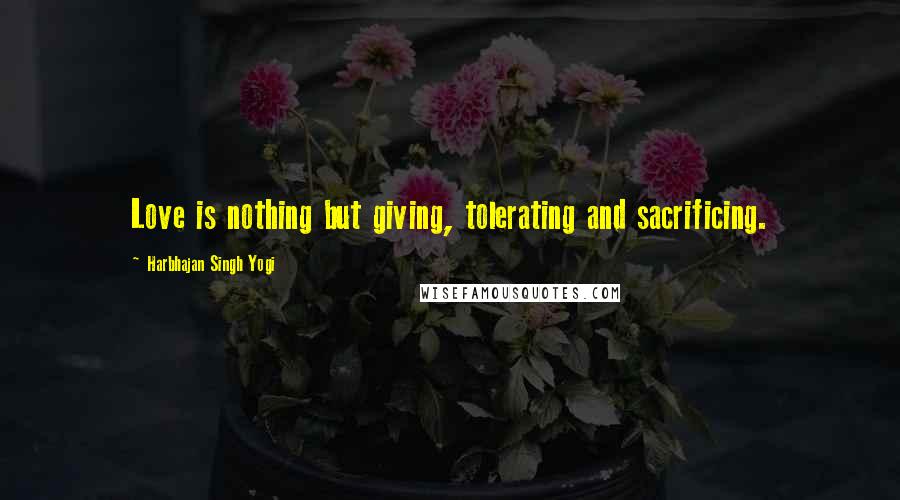 Harbhajan Singh Yogi Quotes: Love is nothing but giving, tolerating and sacrificing.