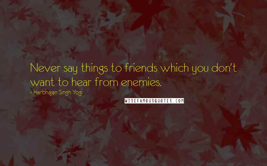 Harbhajan Singh Yogi Quotes: Never say things to friends which you don't want to hear from enemies.