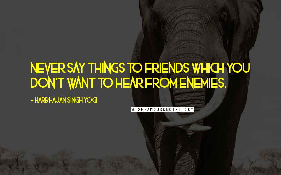 Harbhajan Singh Yogi Quotes: Never say things to friends which you don't want to hear from enemies.