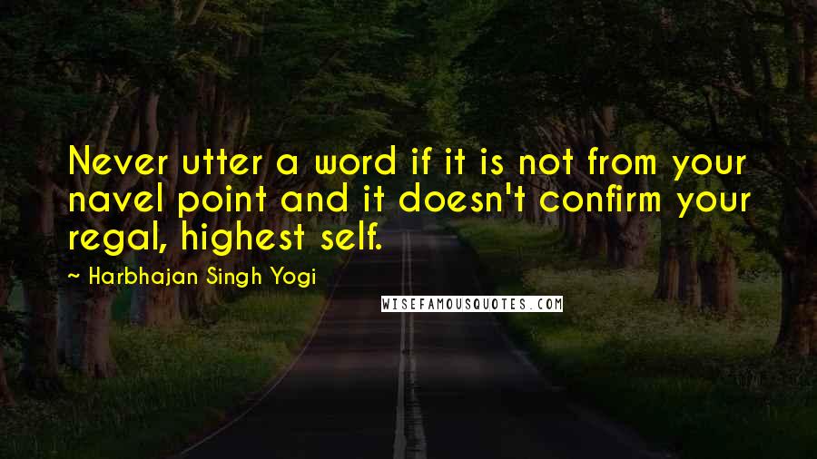 Harbhajan Singh Yogi Quotes: Never utter a word if it is not from your navel point and it doesn't confirm your regal, highest self.